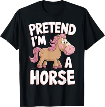 Pretend I'm A Horse T-Shirt