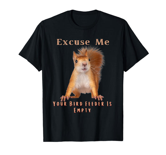 Funny Squirrel Excuse Me Your Bird Feeder Is Empty T-Shirt