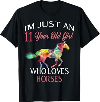 I'm Just An 11 Year Old Girl Who Loves Horses Birthday Gift T-Shirt