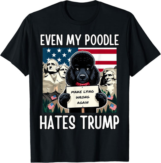 Even my Poodle Hates Trump, Make Lying Wrong Again, Democrat T-Shirt