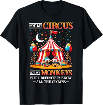 Funny Not My Circus Not My Monkeys But I Know All The Clowns T-Shirt