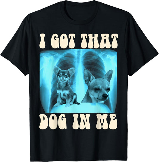I Got that Dog in Me Xray Meme Funny Chihuahua T-Shirt