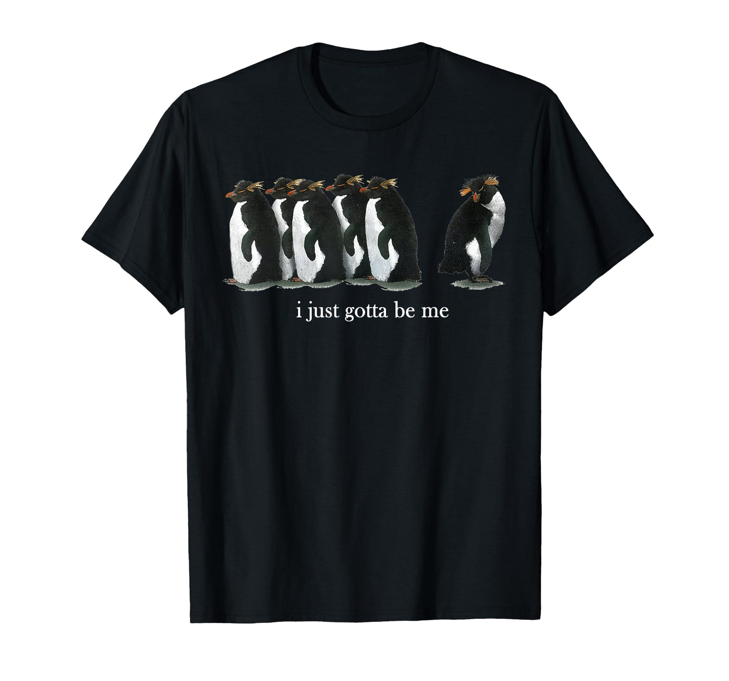 I Just Gotta Be Me Rockhopper Penguin Funny Saying Quote T-Shirt