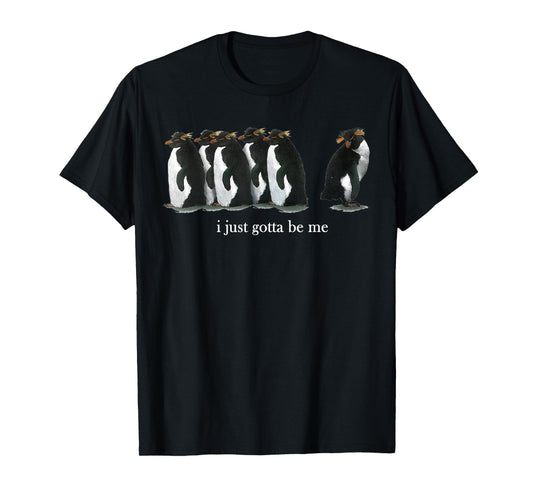 I Just Gotta Be Me Rockhopper Penguin Funny Saying Quote T-Shirt
