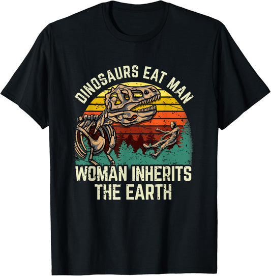 Dinosaurs Eat Man, Woman Inherits The Earth! T-Shirt