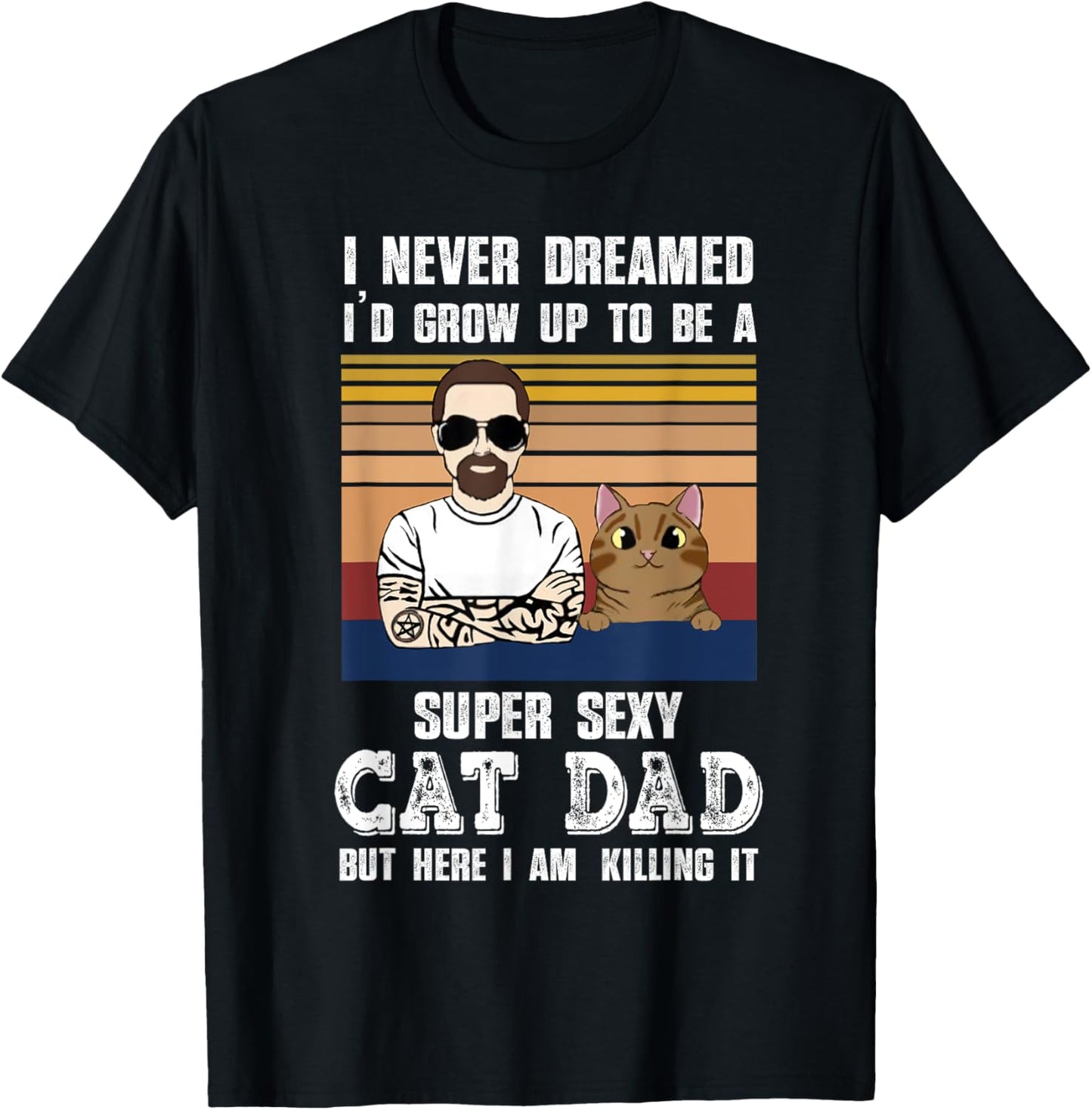 I Never Dreamed I'd Grow Up to be Super Sexy Cat Dad Cool T-Shirt