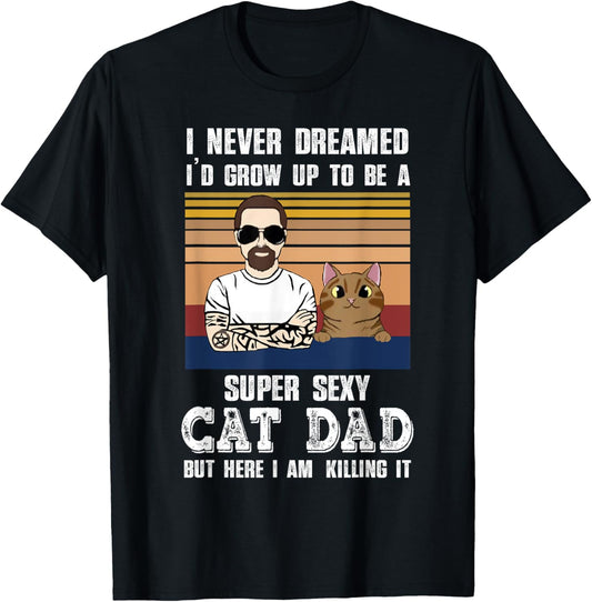I Never Dreamed I'd Grow Up to be Super Sexy Cat Dad Cool T-Shirt