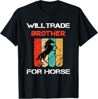 Will Trade Brother For Horse Funny, Sarcastic, Horse Lover T-Shirt