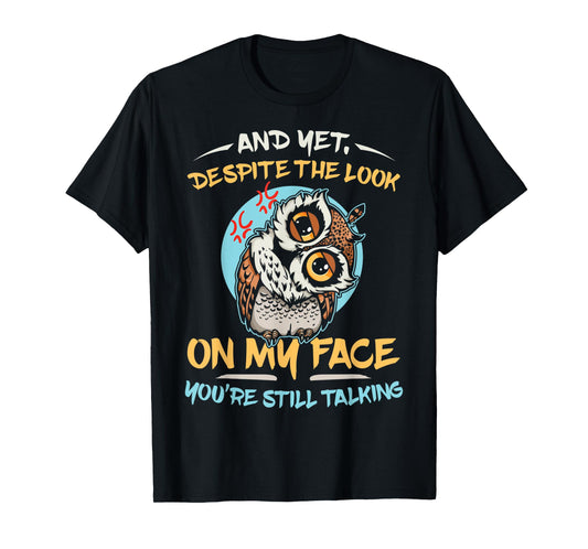 And Yet Despite The Look On My Face You're Still Talking T-Shirt