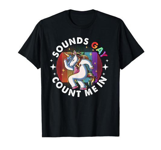 Sounds Gay Count Me In Unicorn Rainbow Flag LGBT Pride LGBTQ T-Shirt