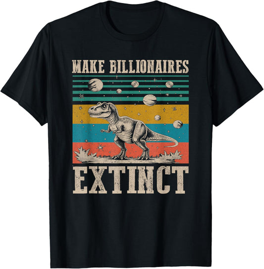 Make Billionaires Extinct Funny Sarcastic Humorous Dinosaur T-Shirt