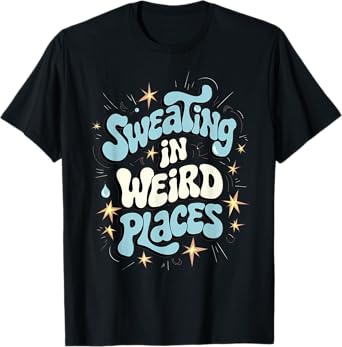 Embarrassing Shirt Funny Inappropriate Sweating Adult Humor T-Shirt