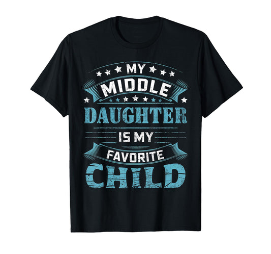 My Middle Daughter Is My Favorite Child For Mother Father T-Shirt