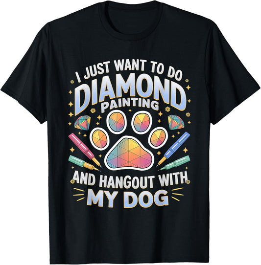 I Just Want To Do Diamond Painting And Hang Out With My Dog T-Shirt