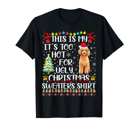 It's Too Hot For Ugly Christmas Sweaters Poodle Dog T-Shirt for Men Women Kids