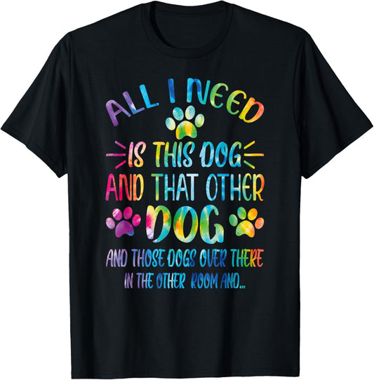 All I Need Is This Dog And That Other Dogs Dog Lover T-Shirt