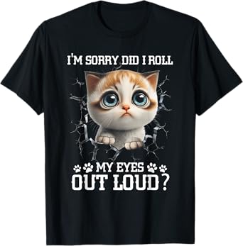 I'm Sorry Did I Roll My Eyes Out-Loud Cute Cat Pet Lover T-Shirt