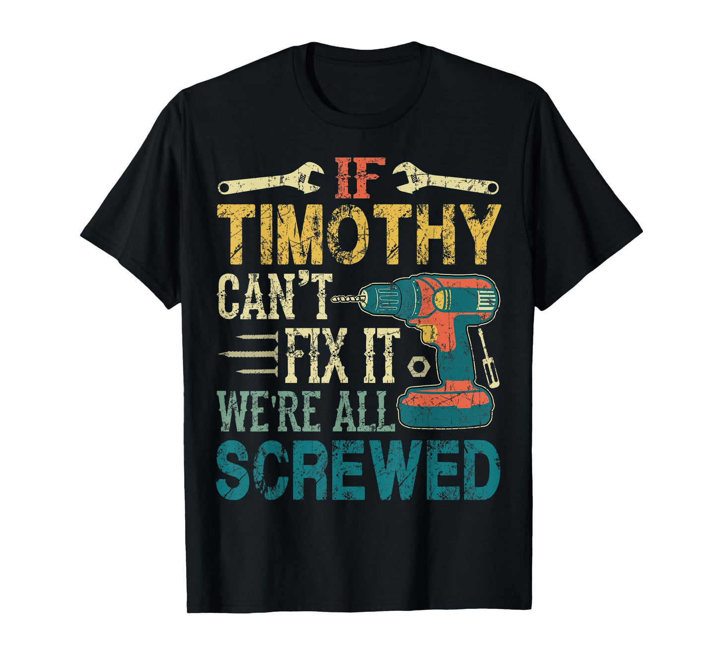 Mens If Timothy Can't Fix it We're All Screwed Funny Fathers Gift T-Shirt