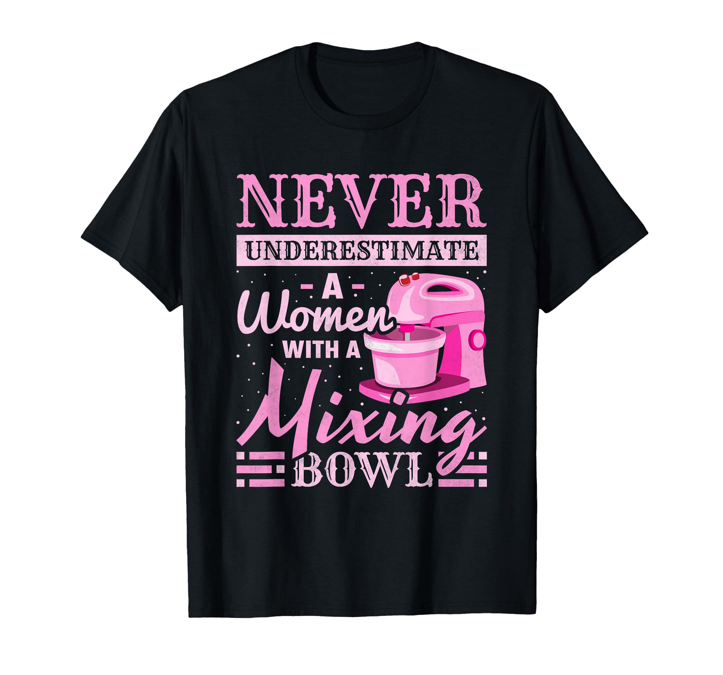 Never Underestimate A Woman With A Mixing Bowl, Baking T-Shirt