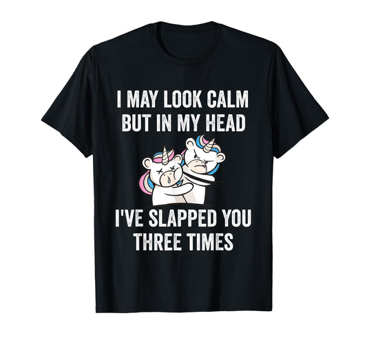 I May Look Calm But In My Head I've Slapped You Three Times T-Shirt