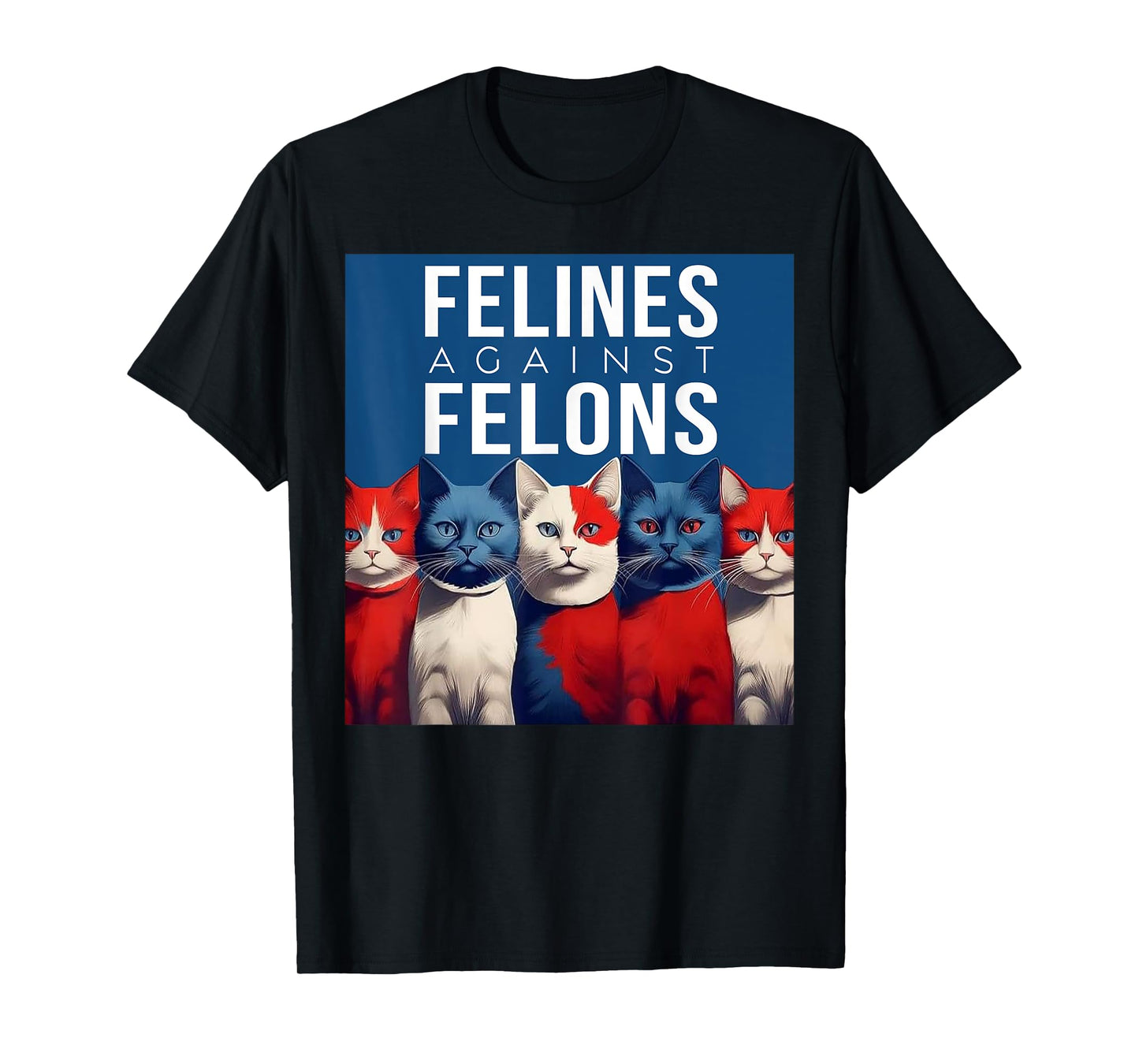 Cat Felines Against Felons Men Women T-Shirt