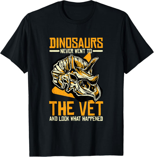 Dinosaurs Never Went To The Vet And Look What Happened T-Shirt