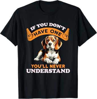 If You Don't Have One You'll Never Understand Beagle Owner T-Shirt