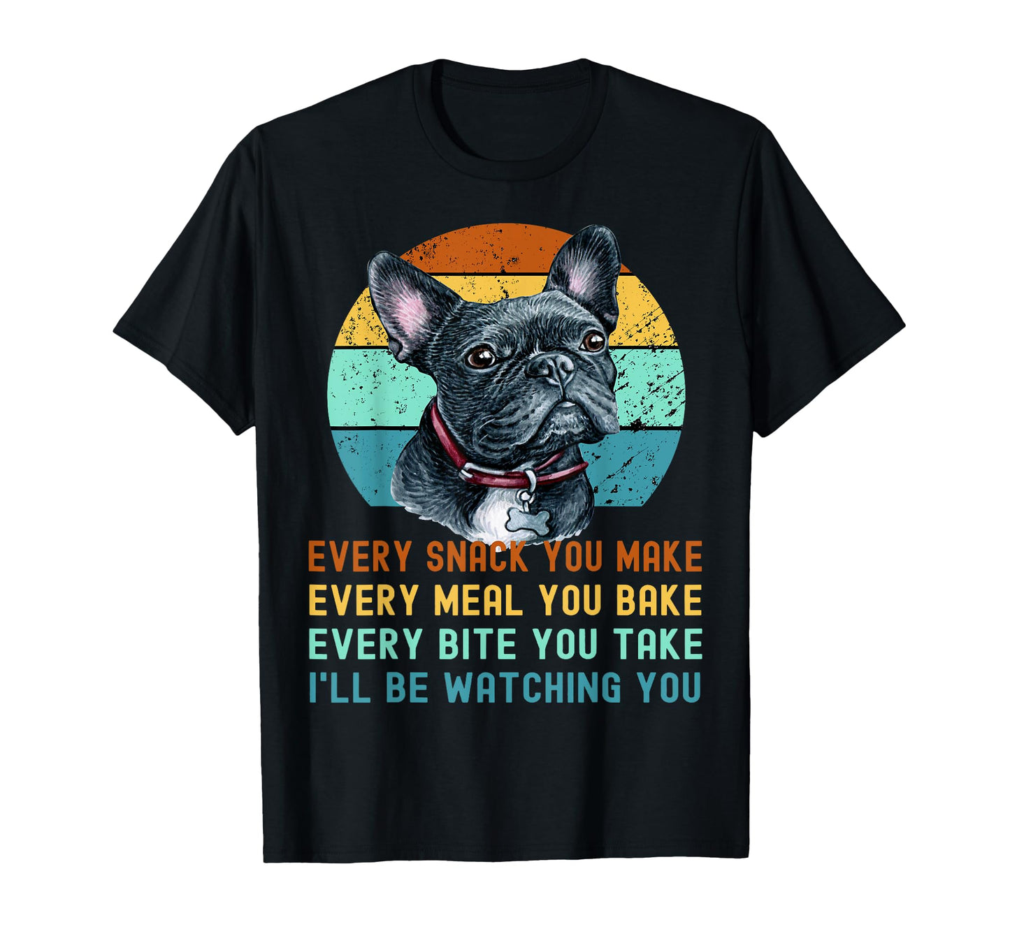 Frenchie or French Bulldog Dog Every Snack you Make T-Shirt