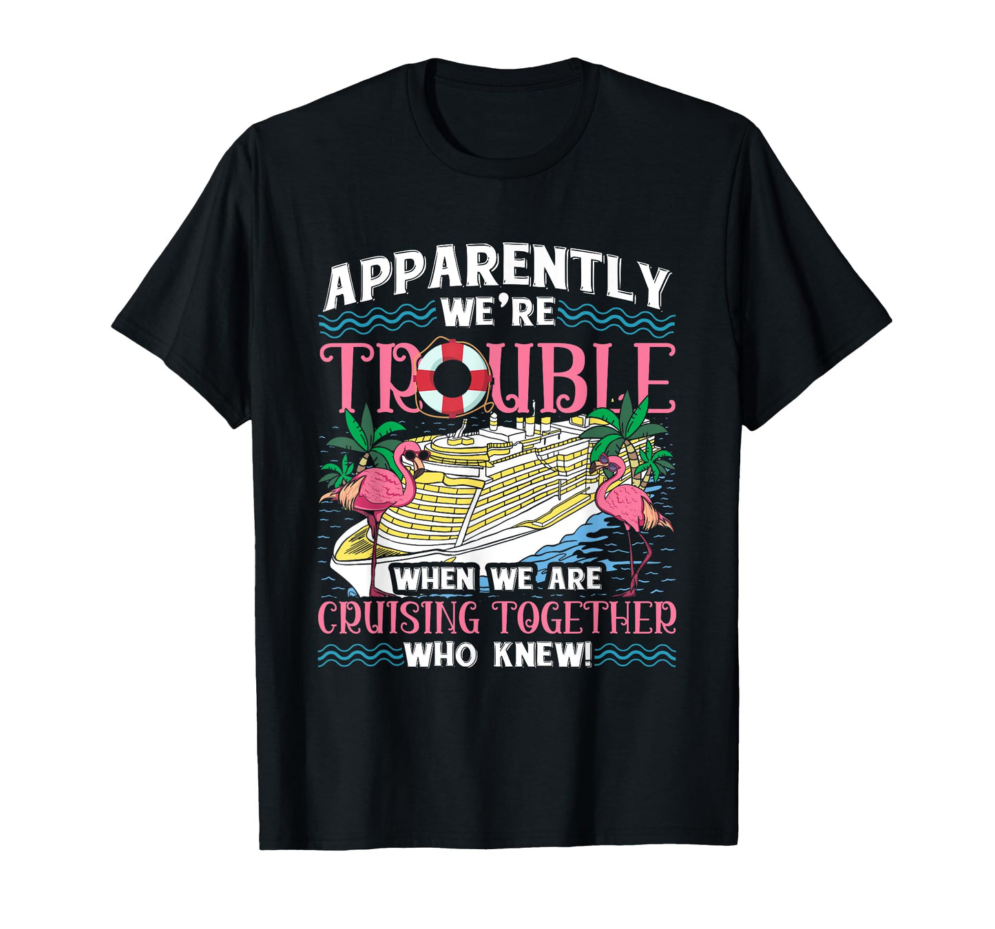 Apparently We're Trouble When We Are Cruising Together T-Shirt