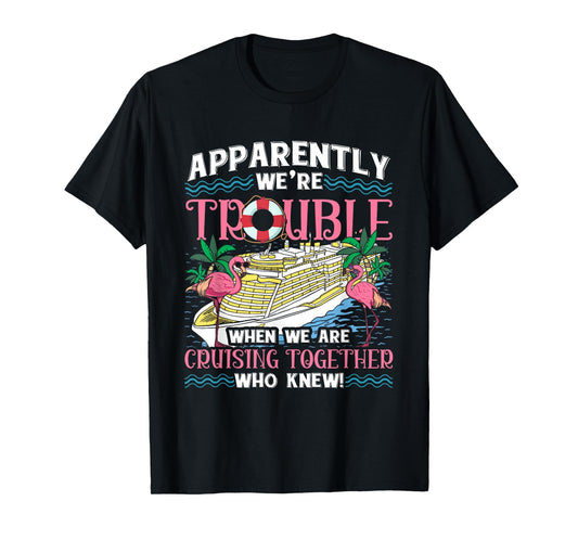 Apparently We're Trouble When We Are Cruising Together T-Shirt