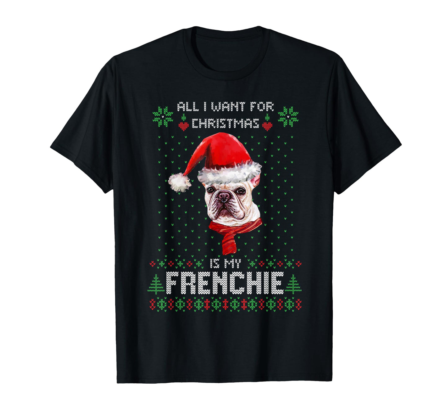 All I Want For Christmas Is My Frenchie Ugly Sweater Dogs T-Shirt