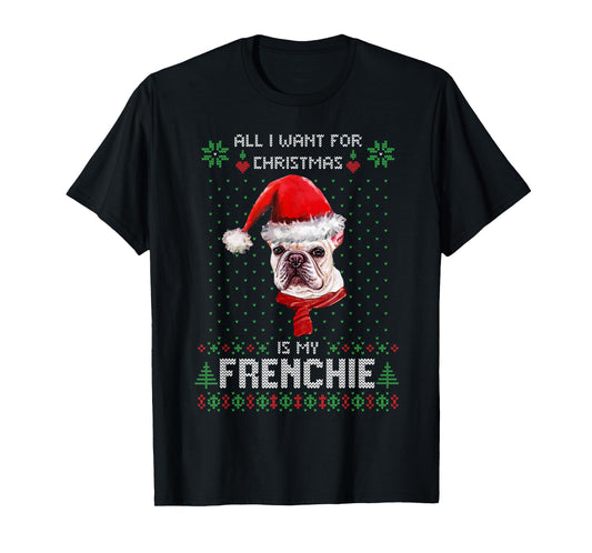 All I Want For Christmas Is My Frenchie Ugly Sweater Dogs T-Shirt