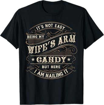 Its Not Easy Being My Wife's Arm Candy Shirt, Wife Arm Candy T-Shirt