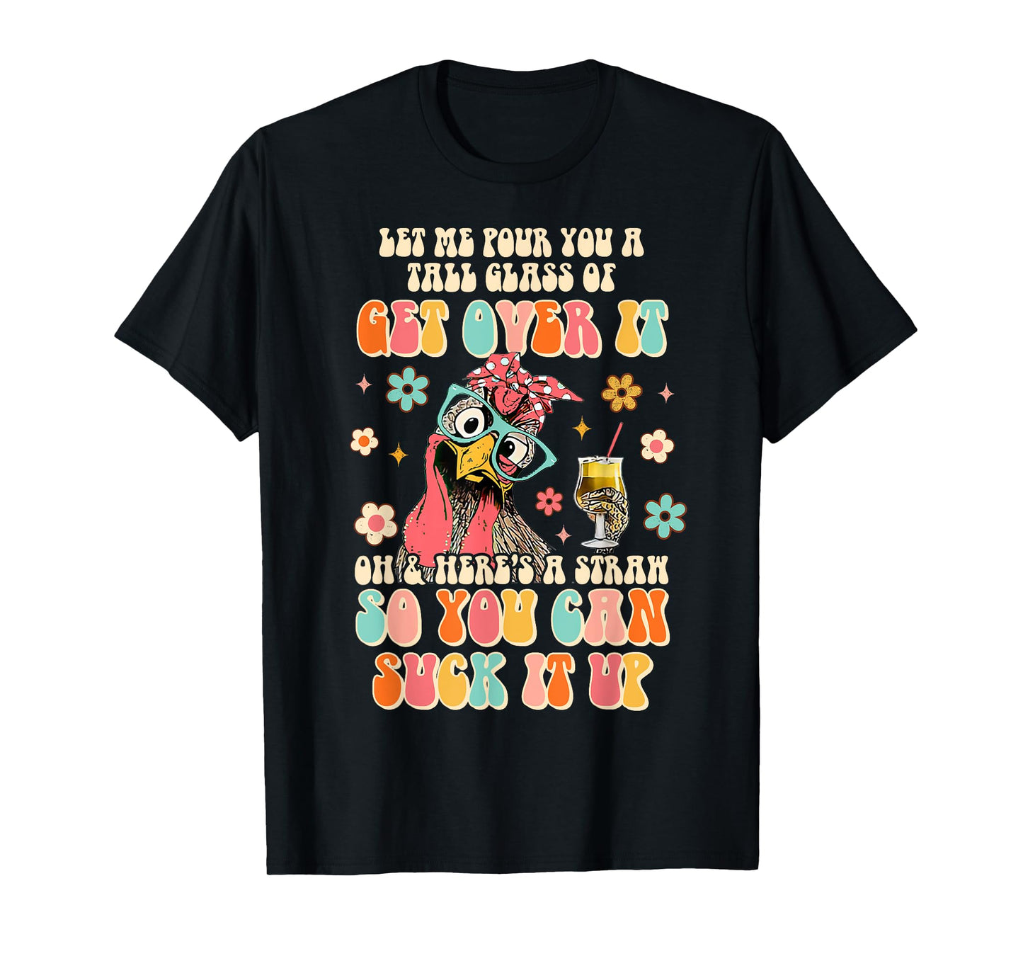 Lets Me Pour You A Tall Glass Of Get Over It Funny Chicken T-Shirt
