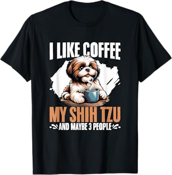 I Like Coffee My Shih Tzu Maybe 3 People Dog Owner Shih Tzu T-Shirt