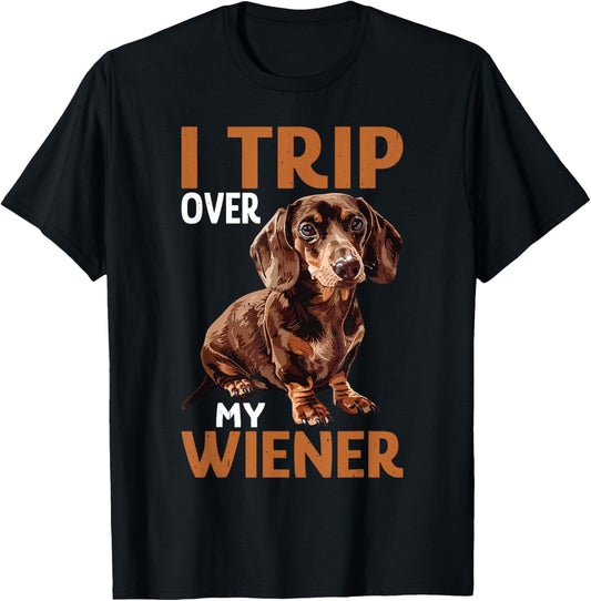 I Trip Over My Wiener Funny Dog Dachshund Humor - T-Shirt