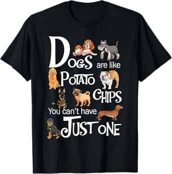 Dogs Are Like Potato Chips You Can't Have Just One T-Shirt