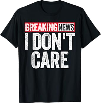 Breaking News I Don't Care T-Shirt