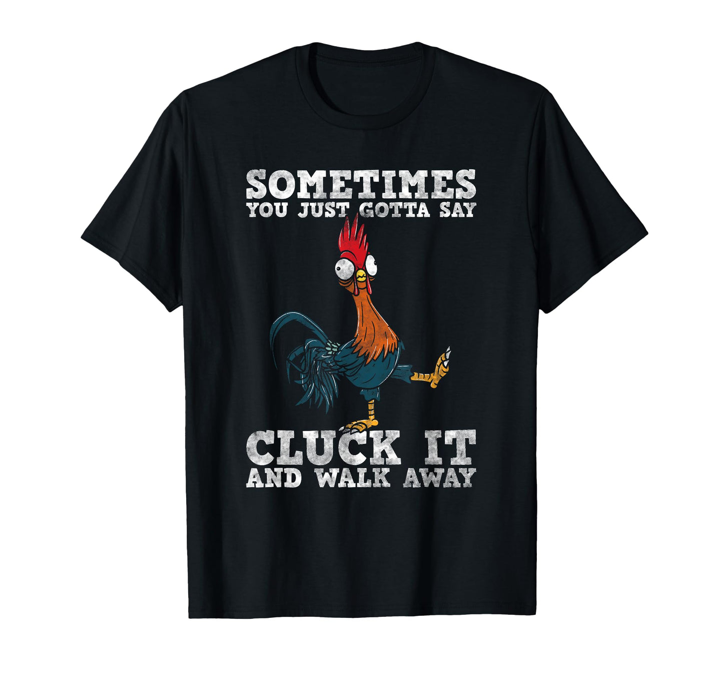 Sometimes You Just Gotta Say Cluck It And Walk Away - Humor T-Shirt