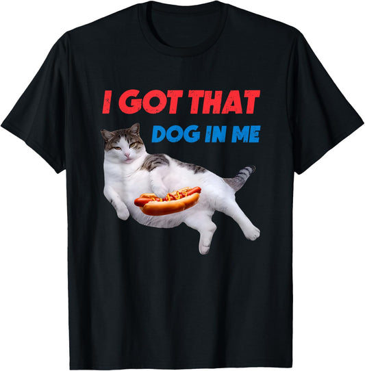 I Got That Dog In Me Funny Cat Hot Dog T-Shirt