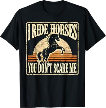 Horse Racing Funny Lover I Ride Horses You Don't Scare Me T-Shirt