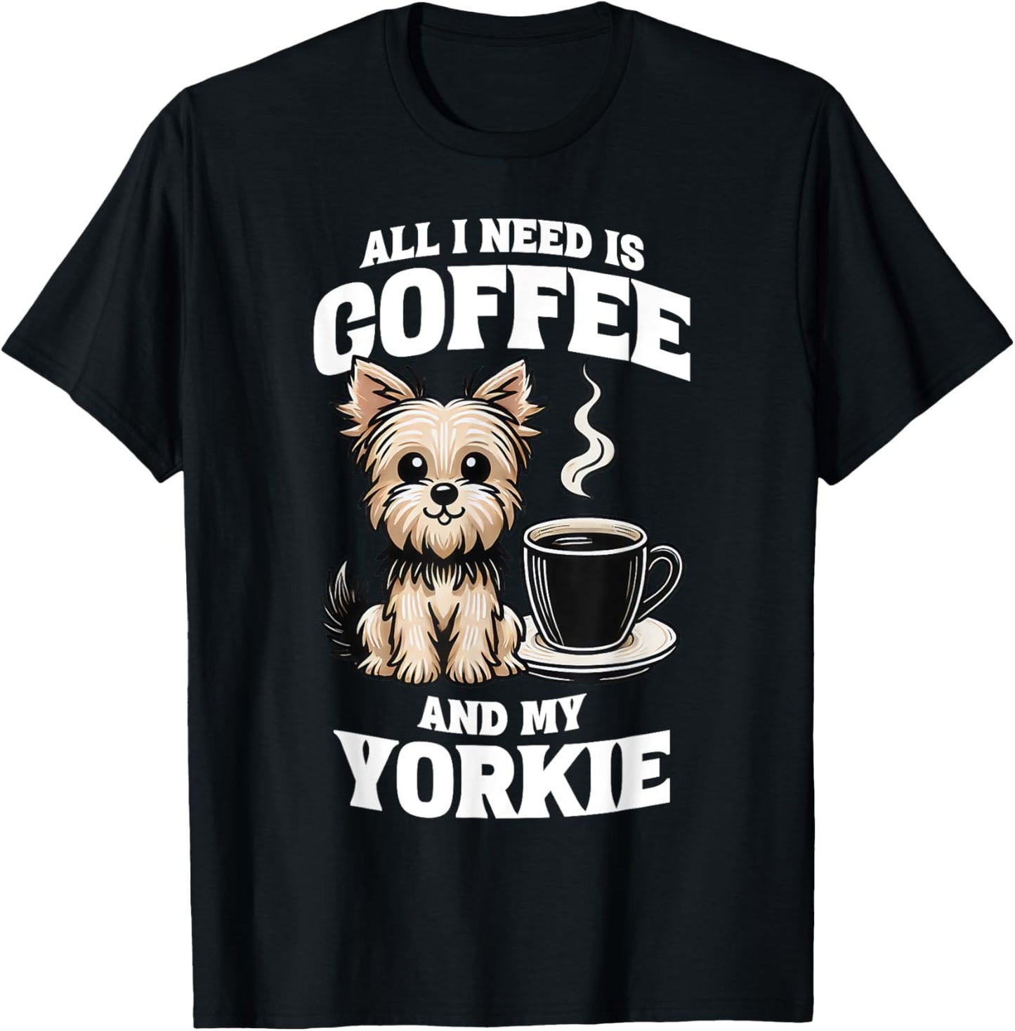 Yorkshire Terrier All I Need Is Coffee And My Yorkie Dog T-Shirt