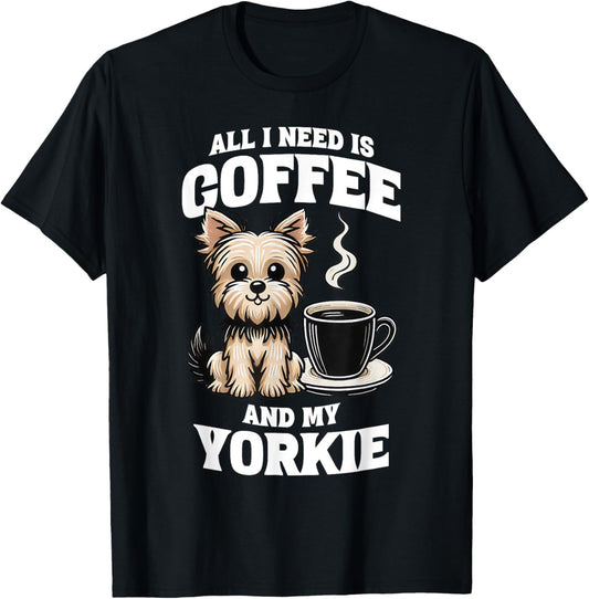Yorkshire Terrier All I Need Is Coffee And My Yorkie Dog T-Shirt