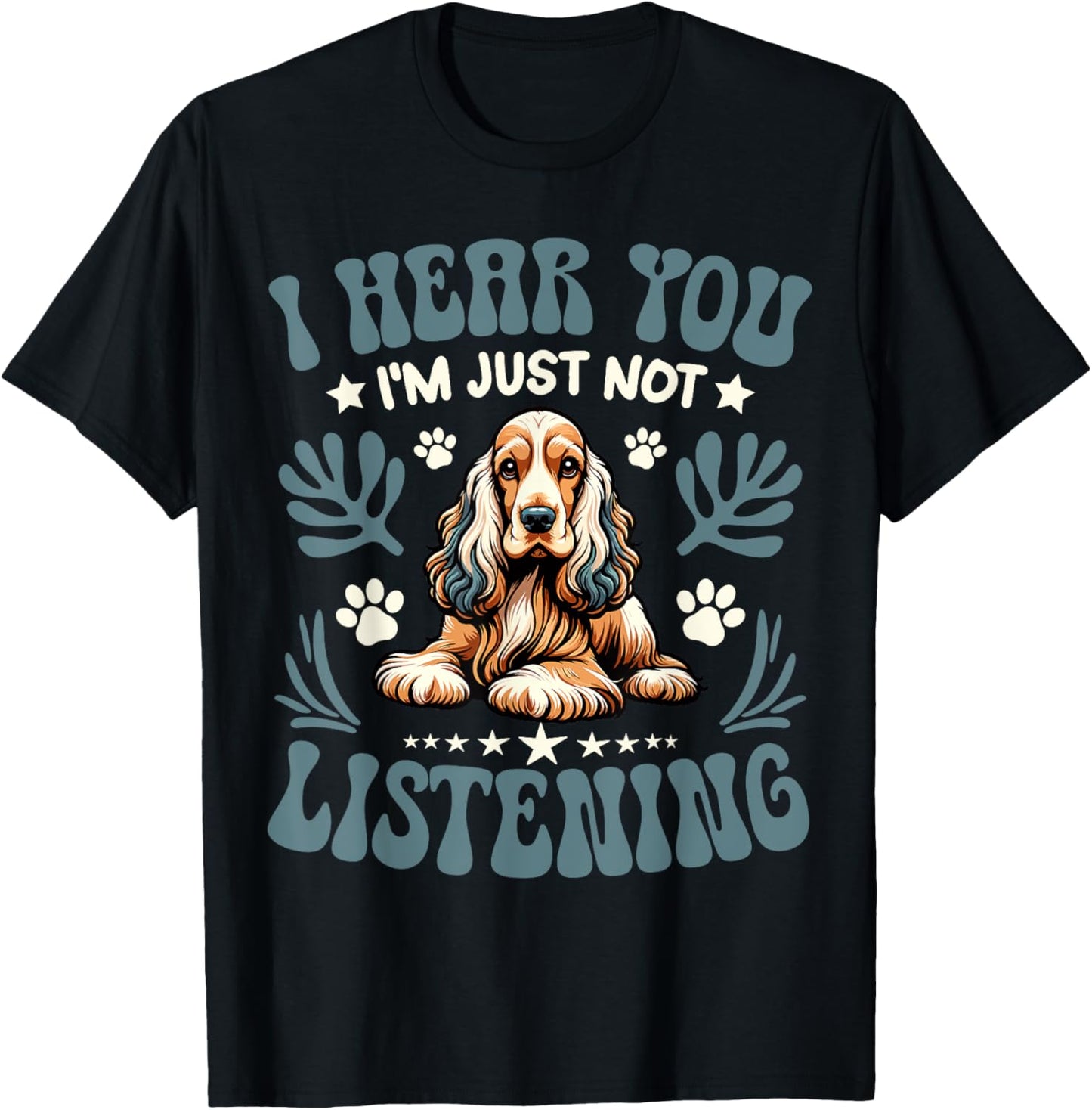 Cocker Spaniel I Hear You I'm Just Not Listening Dog Owner T-Shirt