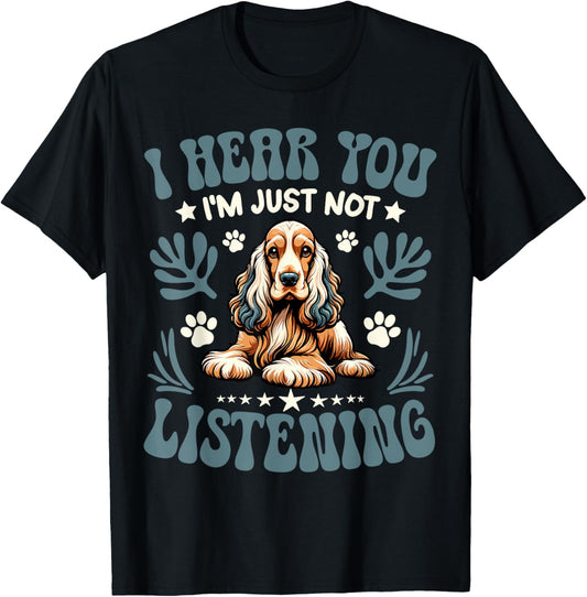 Cocker Spaniel I Hear You I'm Just Not Listening Dog Owner T-Shirt
