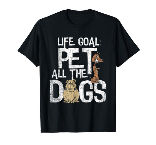 Life Goal Pet All The Dogs Shirt - Funny Dog Lover Gift Men Women Kids T-Shirt