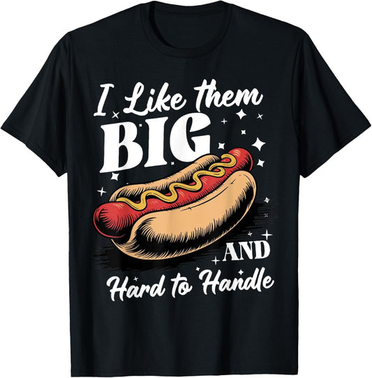 I Like Them Big and Hard To Handle Funny 4th Of July Hot Dog T-Shirt
