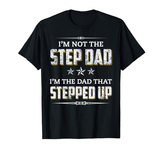 I'm Not The Step Dad I'm The Dad That Stepped Up T-Shirt