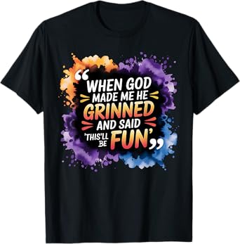 When God Made Me He Said This Will Be Fun, Funny Quote T-Shirt