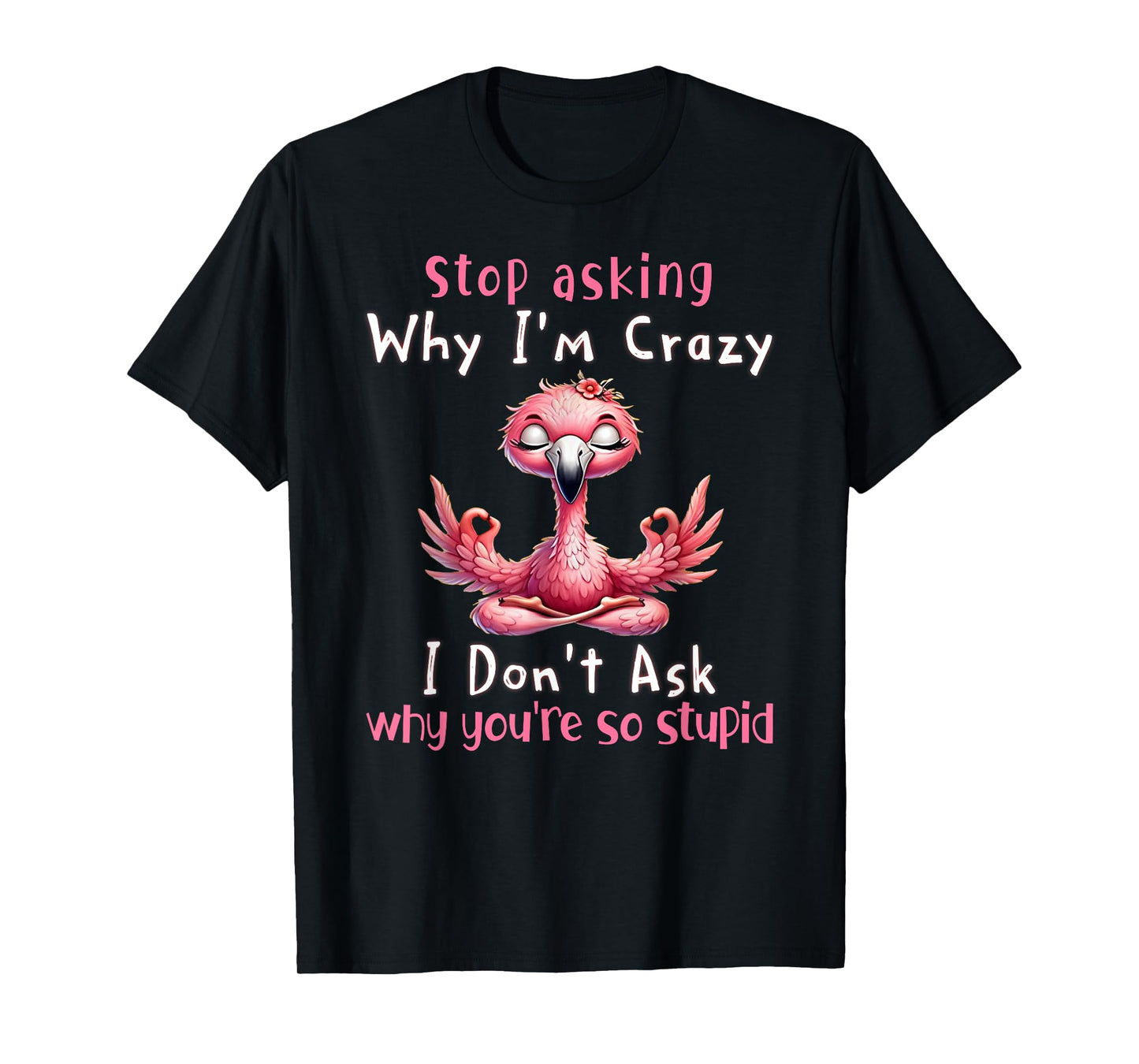 Stop Asking Why I'm Crazy Flamingo Lovers T-Shirt